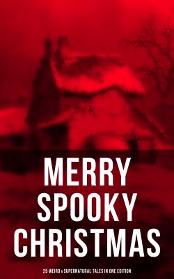 MERRY SPOOKY CHRISTMAS (25 Weird & Supernatural Tales in One Edition) - Томас Харди 