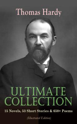 THOMAS HARDY Ultimate Collection: 15 Novels, 53 Short Stories & 650+ Poems (Illustrated Edition) - Томас Харди 