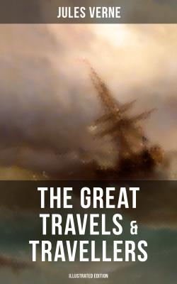 The Great Travels & Travellers (Illustrated Edition) - Jules Verne 