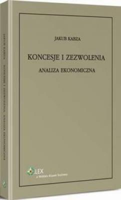 Koncesje i zezwolenia. Analiza ekonomiczna - Jakub Kabza Monografie