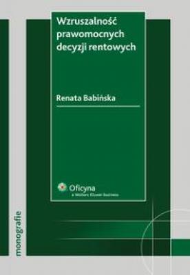 Wzruszalność prawomocnych decyzji rentowych - Renata Babińska-Górecka Monografie