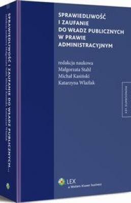 Sprawiedliwość i zaufanie do władz publicznych w prawie administracyjnym - Małgorzata Stahl Monografie