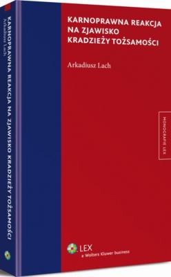 Karnoprawna reakcja na zjawisko kradzieży tożsamości - Arkadiusz Lach Monografie