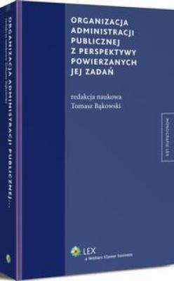 Organizacja administracji publicznej z perspektywy powierzanych jej zadań - Tomasz Bąkowski Monografie