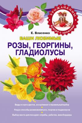 Ваши любимые розы, георгины, гладиолусы - Елена Власенко Урожайкины. Всегда с урожаем!