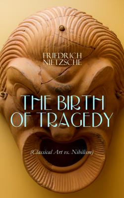 THE BIRTH OF TRAGEDY (Classical Art vs. Nihilism) - Friedrich Nietzsche 