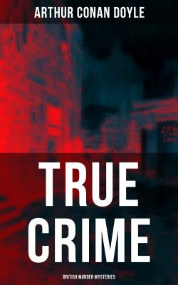 TRUE CRIME: British Murder Mysteries - Arthur Conan Doyle 