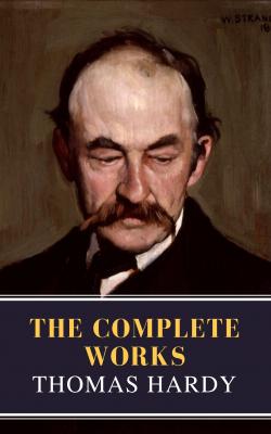 Thomas Hardy : The Complete Works (Illustrated)  - Томас Харди 