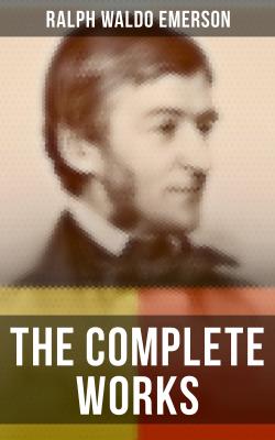 The Complete Works - Ralph Waldo  Emerson 