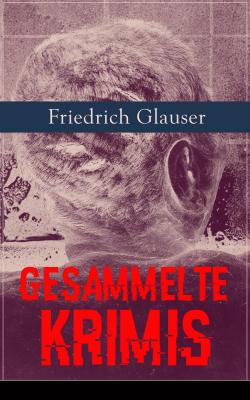 Gesammelte Krimis - Friedrich  Glauser 