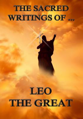 The Sacred Writings of Leo the Great - Leo the  Great 