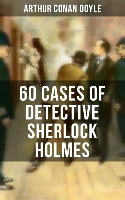 60 Cases of Detective Sherlock Holmes - Arthur Conan Doyle 