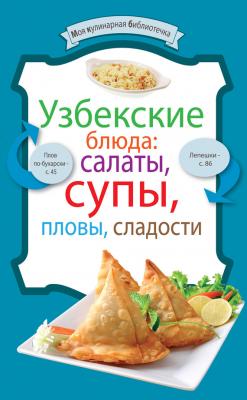 Узбекские блюда: салаты, супы, пловы, десерты - Сборник рецептов Моя кулинарная библиотечка