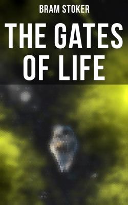 THE GATES OF LIFE - Брэм Стокер 