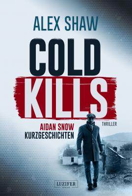 COLD KILLS - Alex  Shaw Aidan Snow Thriller