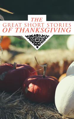 The Great Short Stories of Thanksgiving - Гарриет Бичер-Стоу 