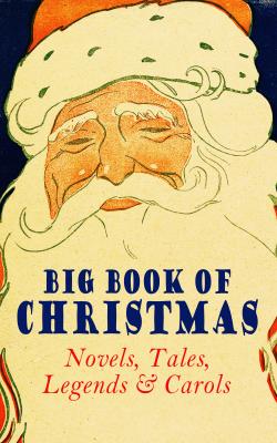 Big Book of Christmas Novels, Tales, Legends & Carols (Illustrated Edition) - Гарриет Бичер-Стоу 