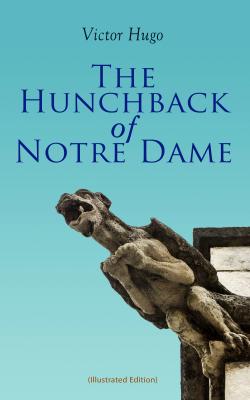 The Hunchback of Notre Dame (Illustrated Edition) - Виктор Мари Гюго 