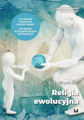 Religia ewolucyjna - John L. Schellenberg W poszukiwaniu idei XXI wieku