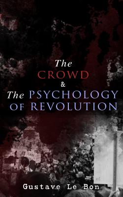 The Crowd & The Psychology of Revolution - Гюстав Лебон 