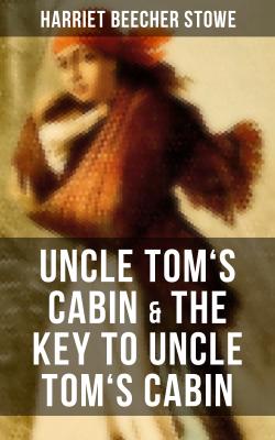 Uncle Tom's Cabin & The Key to Uncle Tom's Cabin - Гарриет Бичер-Стоу 