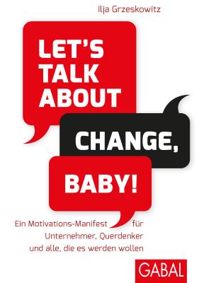 Let's talk about change, baby! - Ilja Grzeskowitz Dein Erfolg