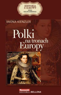 Polki na tronach Europy - Iwona Kienzler HISTORIA Z ALKOWY