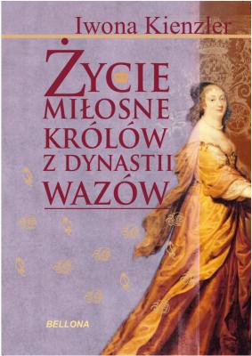 Życie miłosne polskich królów z dynastii Wazów - Iwona Kienzler 