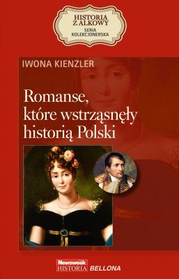 Romanse, które wstrząsnęły historią Polski - Iwona Kienzler 