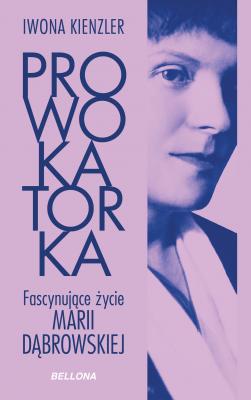 Prowokatorka. Fascynujące życie Marii Dąbrowskiej - Iwona Kienzler 