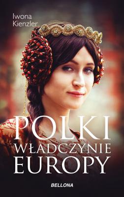Polki – władczynie Europy - Iwona Kienzler 