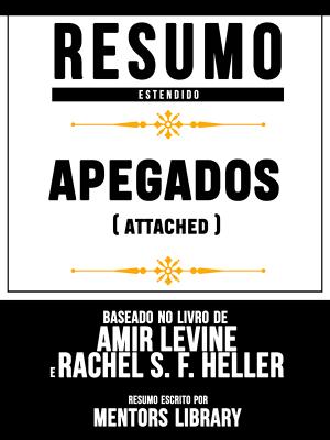 Resumo Estendido: Apegados (Attached) - Baseado No Livro De Amir Levine E Rachel S. F. Heller - Sapiens Editorial 