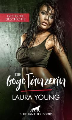 Die GogoTänzerin | Erotische Geschichte - Laura Young Love, Passion & Sex
