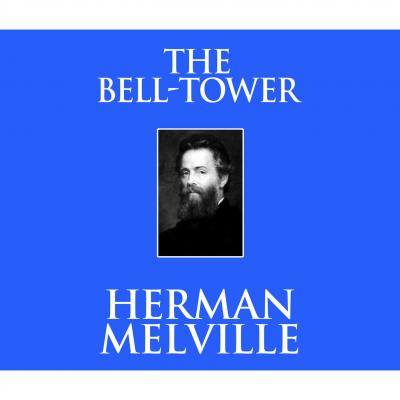 The Bell-Tower (Unabridged) - Herman Melville 