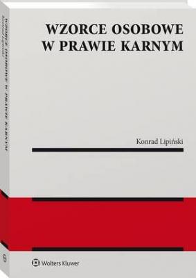 Wzorce osobowe w prawie karnym [PRZEDSPRZEDAŻ] - Konrad Lipiński Monografie