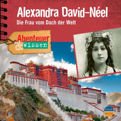 Alexandra David-Néel - Die Frau vom Dach der Welt - Abenteuer & Wissen (Ungekürzt) - Ute Welteroth 