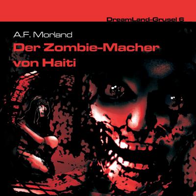 Dreamland Grusel, Folge 6: Der Zombie-Macher von Haiti - A. F. Morland 