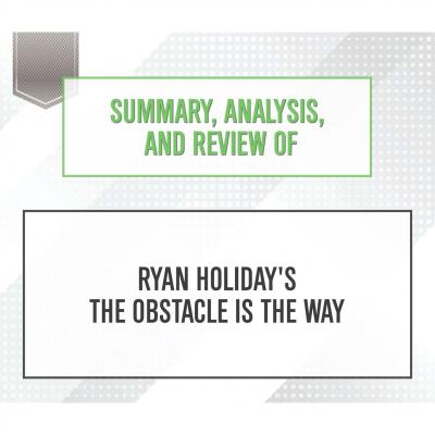 Summary, Analysis, and Review of Ryan Holiday's The Obstacle Is the Way (Unabridged) - Start Publishing Notes 