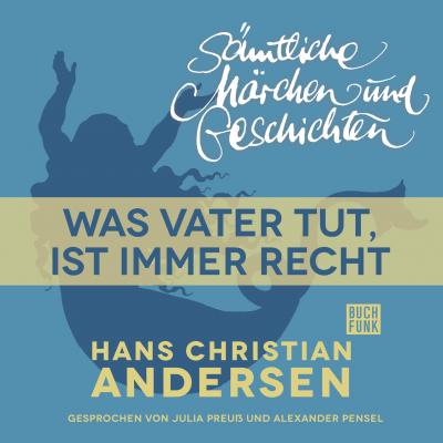 H. C. Andersen: Sämtliche Märchen und Geschichten, Was Vater tut, ist immer recht - Hans Christian Andersen 
