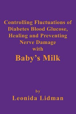 Controlling Fluctuations of Diabetes Blood Glucose, Healing and Preventing Nerve Damage with Baby’s Milk - Leonida Lidman 