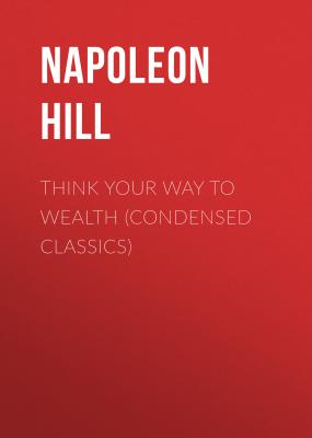 Think Your Way to Wealth (Condensed Classics) - Napoleon Hill 