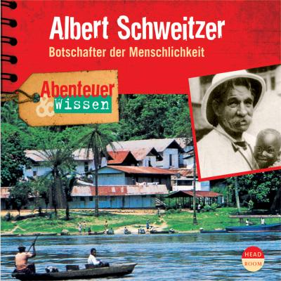 Albert Schweitzer - Botschafter der Menschlichkeit - Abenteuer & Wissen (Ungekürzt) - Ute Welteroth 