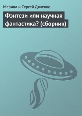 Фэнтези или научная фантастика? (сборник) - Марина и Сергей Дяченко 