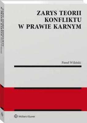 Zarys teorii konfliktu w prawie karnym [PRZEDSPRZEDAŻ] - Paweł Wiliński Monografie