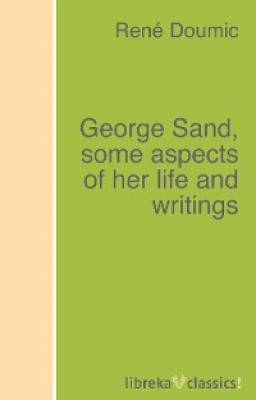 George Sand, some aspects of her life and writings - René Doumic 