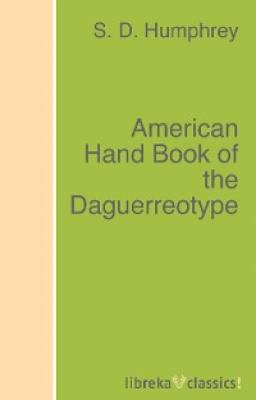 American Hand Book of the Daguerreotype - S. D. Humphrey 