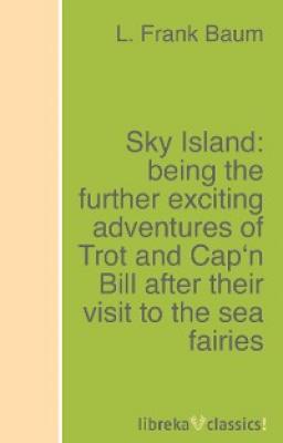 Sky Island: being the further exciting adventures of Trot and Cap'n Bill after their visit to the sea fairies - L. Frank Baum 