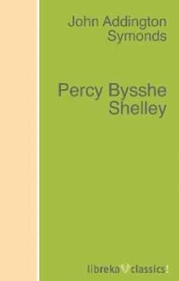Percy Bysshe Shelley - John Addington Symonds 