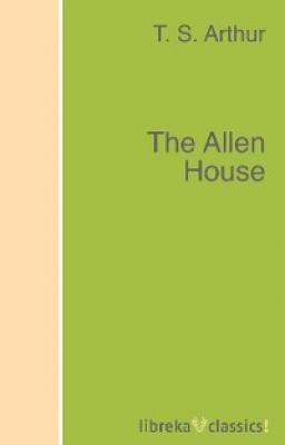 The Allen House - T. S. Arthur 