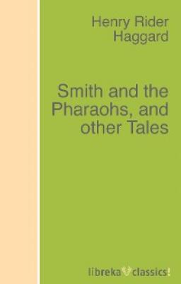 Smith and the Pharaohs, and other Tales - H. Rider Haggard 